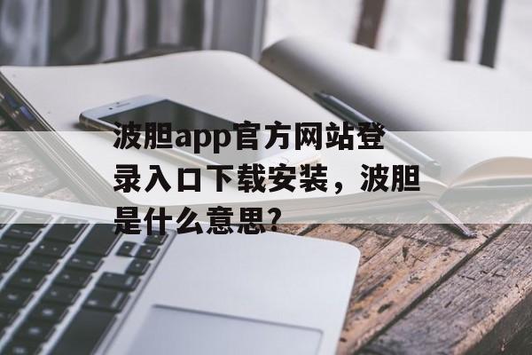 波胆app官方网站登录入口下载安装，波胆是什么意思?