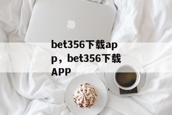 bet356下载app，bet356下载APP