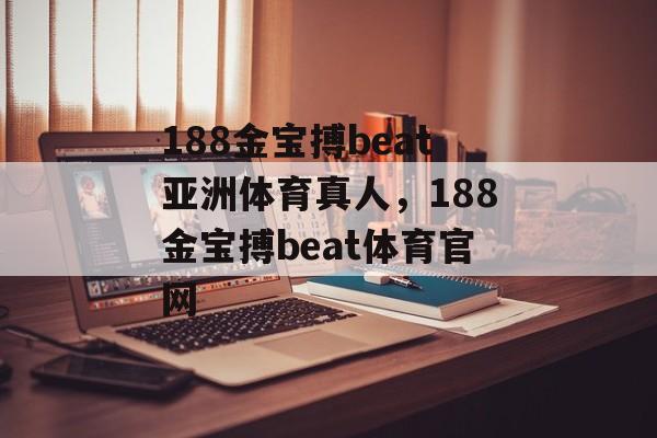 188金宝搏beat亚洲体育真人，188金宝搏beat体育官网