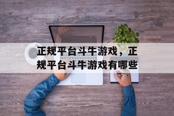 正规平台斗牛游戏，正规平台斗牛游戏有哪些