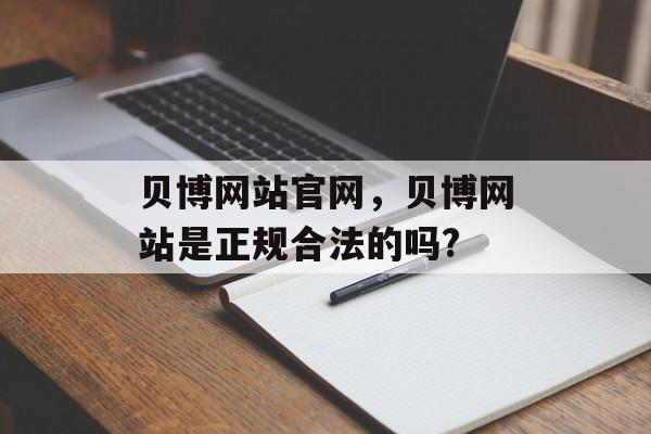 贝博网站官网，贝博网站是正规合法的吗?